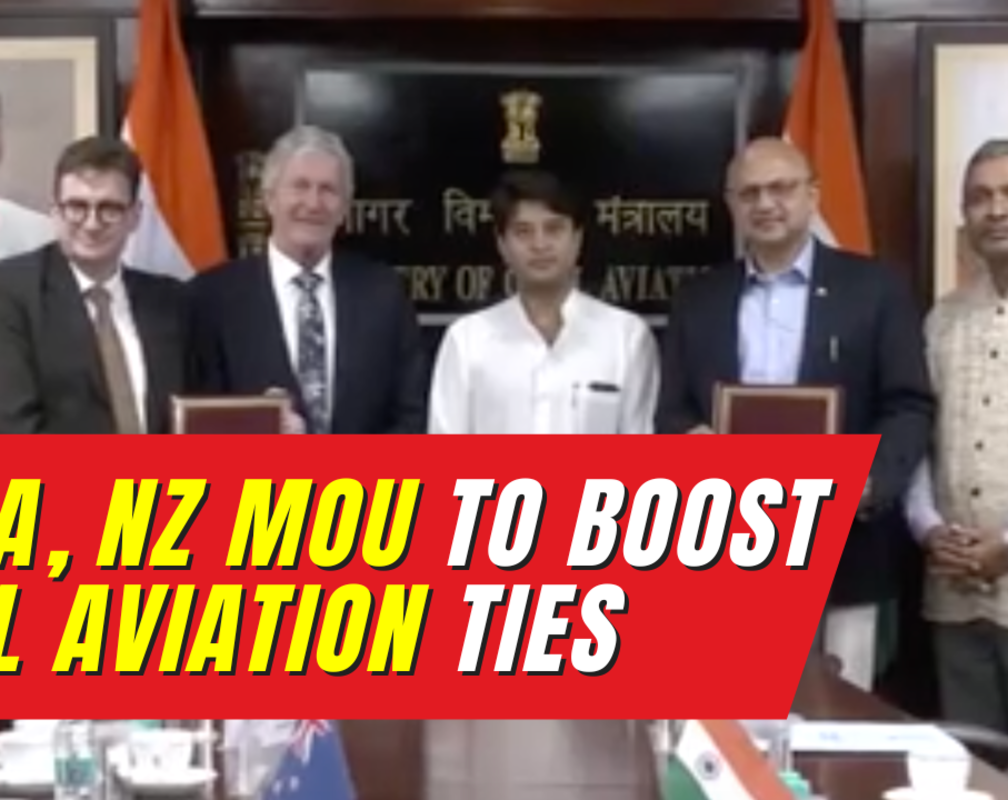 
India, New Zealand sign MoU to accelerate cooperation in Civil Aviation
