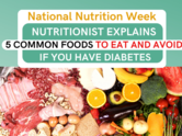 National Nutrition Week: Nutritionist explains 5 common foods to eat and avoid if you have diabetes