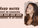 
Hard water might be damaging your hair and skin according to an expert
