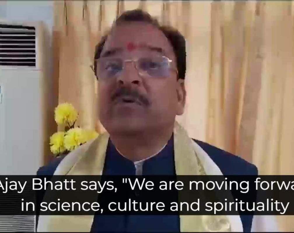 
Ajay Bhatt says, "We are moving forward in science, culture and spirituality."
