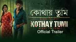 Kothay Tumi - Official Trailer
