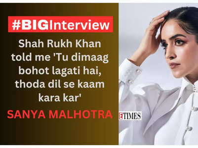 Sanya: SRK told me 'Tu dimaag bohot lagati hai' - #BigInterview