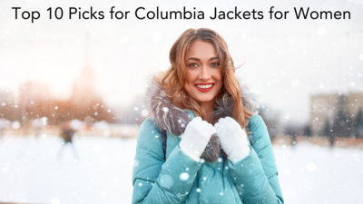 Top 10 Picks for Columbia Jackets for Women