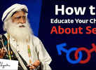 Sadhguru explains how to impart sex education to young adults