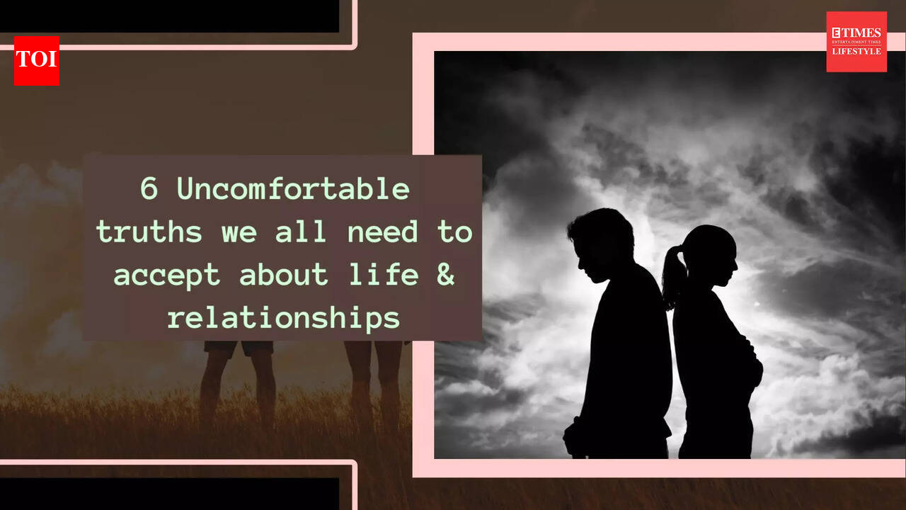 6 Uncomfortable truths we all need to accept about life & relationships