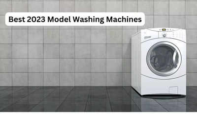 Washing Machines Of 2023: Latest Models With Modern Features