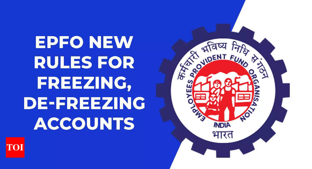 New rules: EPFO sets new timeframe limits for freezing and de-freezing accounts; know the details – Times of India