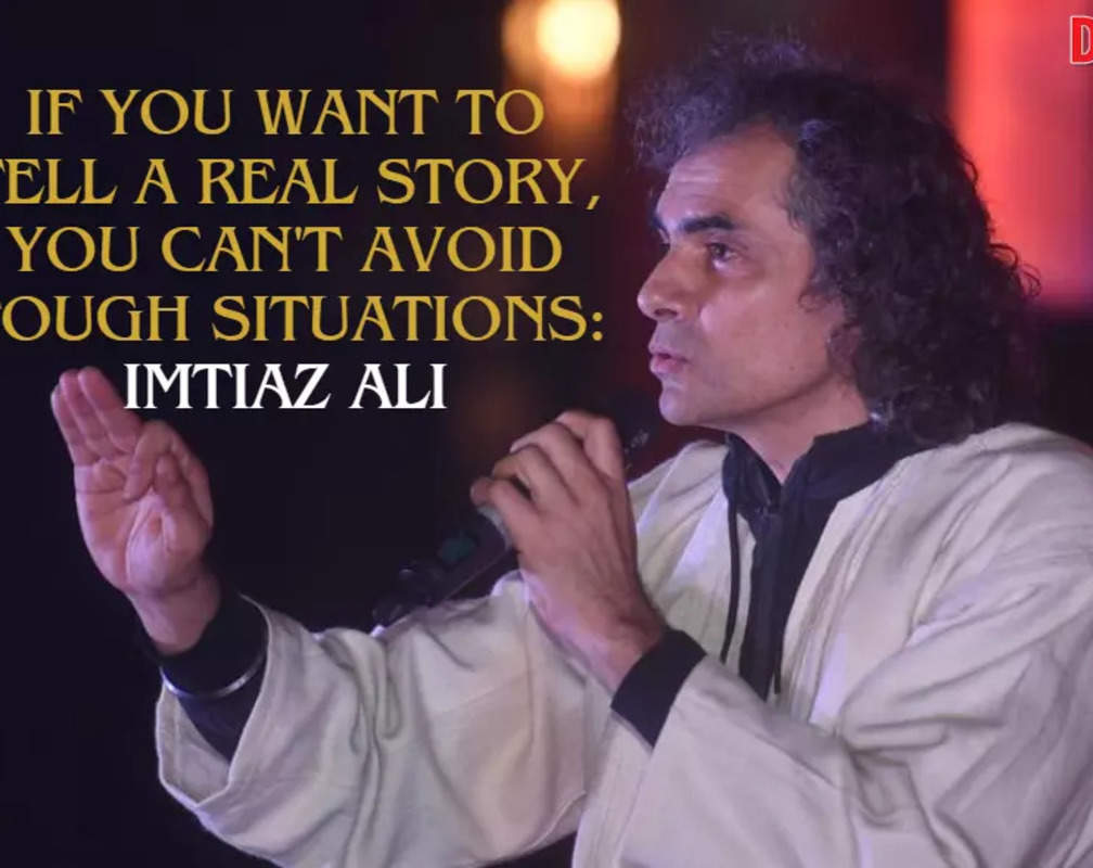 
Imtiaz Ali: If you want to tell a real story, you can't avoid tough situations
