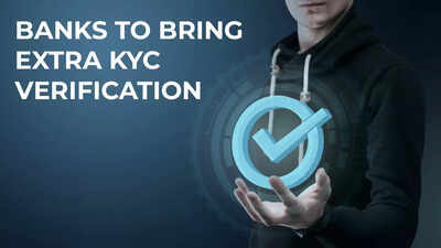 Soon, banks to add additional KYC verification layers; check details