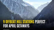 9 offbeat hill stations perfect for April getaways