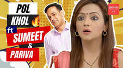The Ultimate Pol Khol with Wagle Ki Duniya Stars Sumeet Raghavan & Pariva Pranati: On set masti and some secrets revealed!