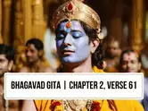 The untamed mind and Krishna's secret to peace: Bhagavad Gita's verse 2 from chapter 2 explained