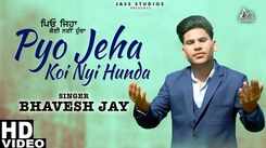 Experience The Music Video Of The Latest Punjabi Song Pyo Jeha Koi Nyi Hunda Sung By Bhavesh Jay