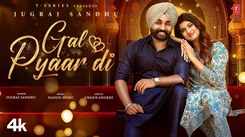 Enjoy The New Punjabi Music Video For Gal Pyaar Di By Jugraj Sandhu