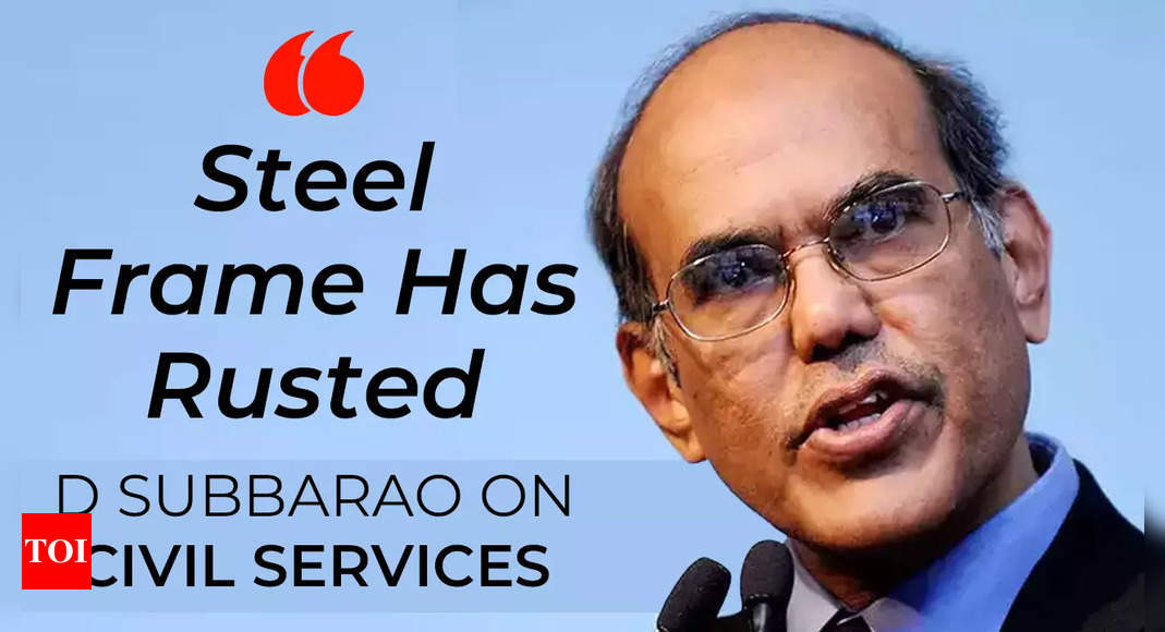 ‘Steel frame introduced by Britishers has rusted’: Former RBI governor Subbarao’s sharp remarks on IAS, civil services reforms – Times of India