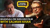 Sanjay Leela Bhansali talks about what transpired between him and Salman Khan post the cancellation of 'Inshallah'