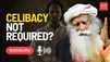 Is celibacy necessary for spiritual growth? Exploring the lifestyle choice with Sadhguru