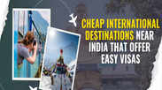 Cheap international destinations near India that offer easy visas