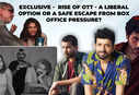 Exclusive -  Rise of OTT - A liberal option or a safe escape from box office pressure?