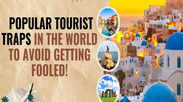 Popular tourist traps in the world to avoid getting fooled!