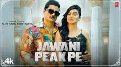 Experience The New Haryanvi Music Video Jawani Peak Pe By Amit Saini Rohtakiya