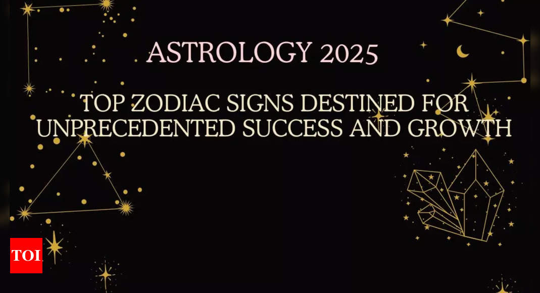 Astrology 2025: Top zodiac signs destined for unprecedented success and growth – Times of India