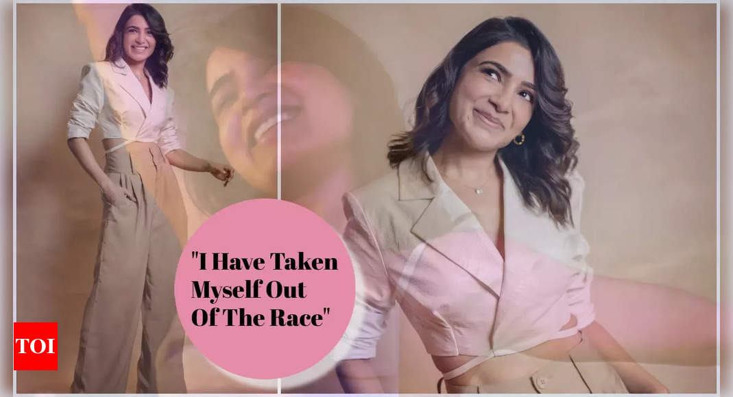 Samantha Ruth Prabhu confesses ‘I have taken myself out of the race’ - Exclusive