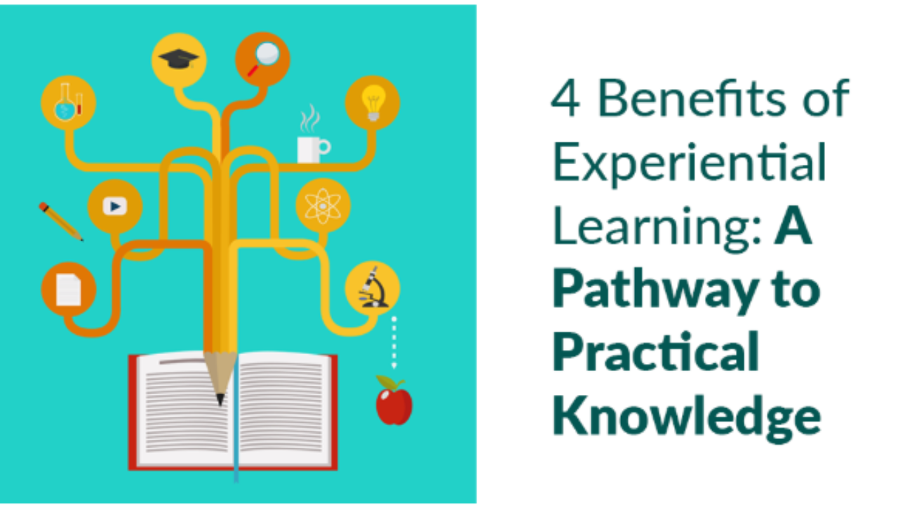 Benefits of Experiential Learning: A Pathway to Practical Benefits of Experiential Learning: A Pathway to Practical