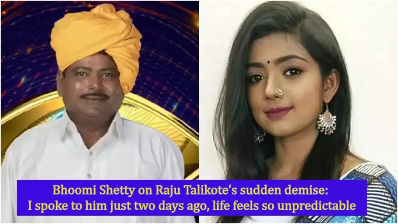 Bhoomi Shetty on Raju Talikote’s sudden demise: I spoke to him just two days ago, life feels so unpredictable