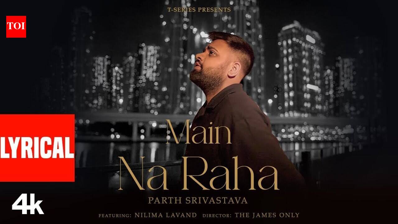 Experience The New hindi Music Video 'Main Na Raha' (Lyrical) By Parth ...