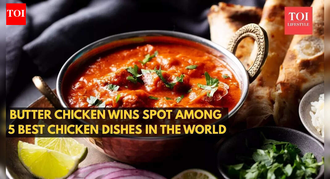 Butter chicken from India wins spot among 5 best chicken dishes in the world | – The Times of India