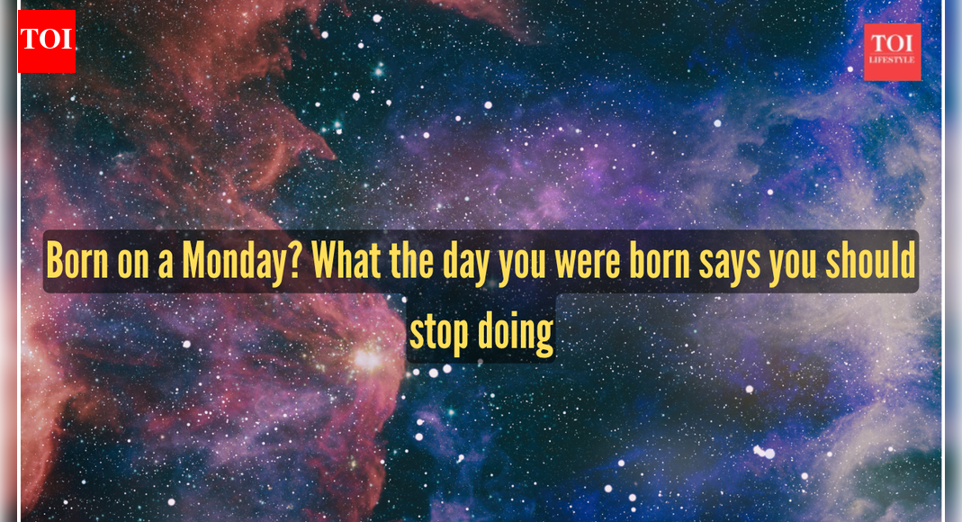 Born on a Monday? What the day you were born says you should stop doing