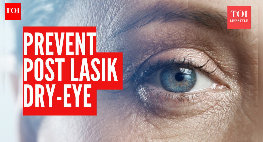 Dry eyes after LASIK can blur vision and comfort: 3 things that can be done before surgery to prevent it
