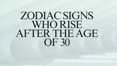 Zodiac signs who rise after the age of 30