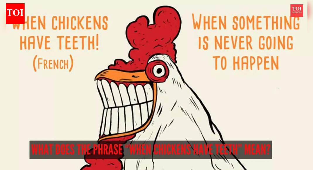 What does the phrase “when chickens have teeth” mean?