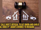 Court calls wife&rsquo;s refusal to eat onion and garlic &lsquo;mental cruelty', grants divorce to husband