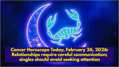 Cancer Horoscope Today, February 26, 2026: Relationships require careful communication; singles should avoid seeking attention