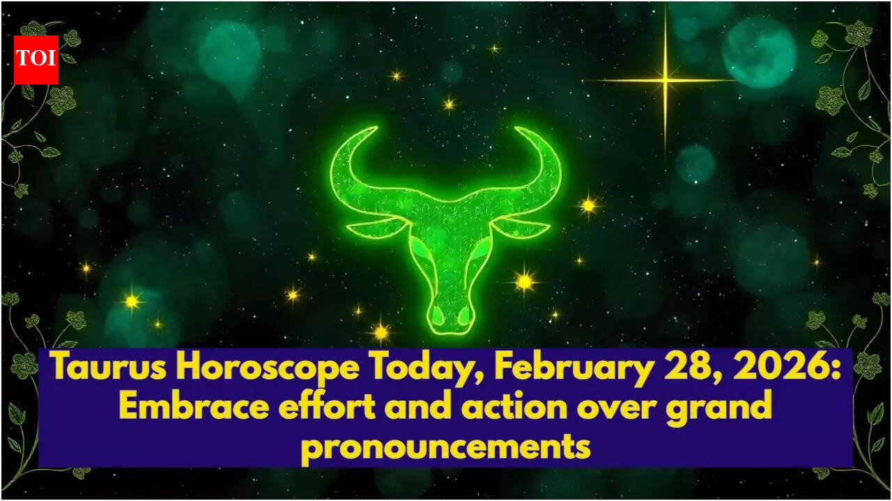 Taurus Horoscope Today, February 28, 2026: Embrace effort and action over grand pronouncements