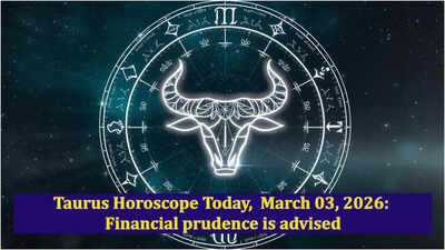 Taurus Horoscope Today,  March 03, 2026: Financial prudence is advised