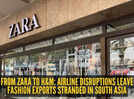 From Zara to H&M: Global fashion brands face shipment chaos due to the Middle East crisis as fashion cargo from India and Bangladesh piles up at airports
