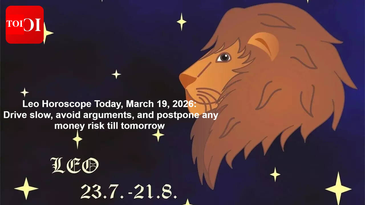 Leo Horoscope Today, March 19, 2026: Drive slow, avoid arguments, and postpone any money risk till tomorrow