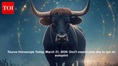 Taurus Horoscope Today, March 21, 2026: Don’t expect your day to run on autopilot