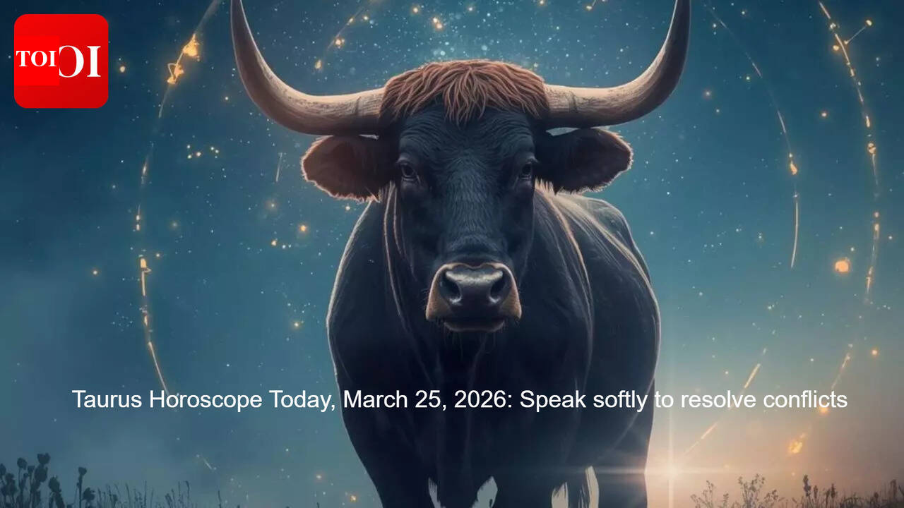 Taurus Horoscope Today, March 25, 2026: Speak softly to resolve conflicts