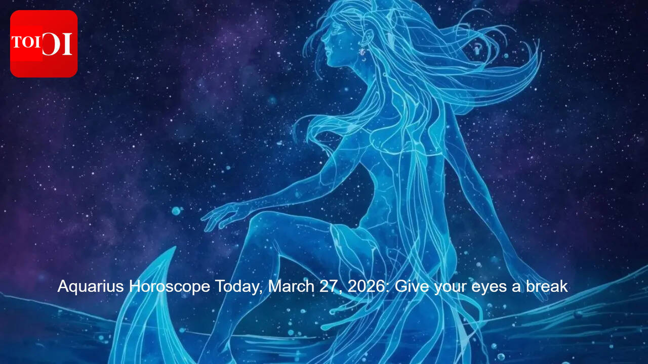 Aquarius Horoscope Today, March 27, 2026: Give your eyes a break