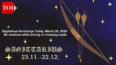 Sagittarius Horoscope Today, March 28, 2026: Be cautious while driving or crossing roads