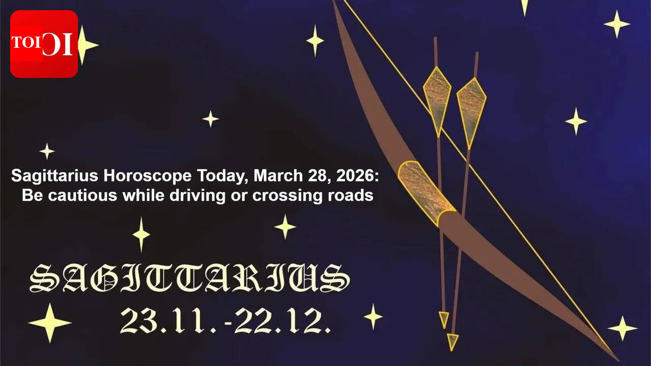 Sagittarius Horoscope Today, March 28, 2026: Be cautious while driving or crossing roads