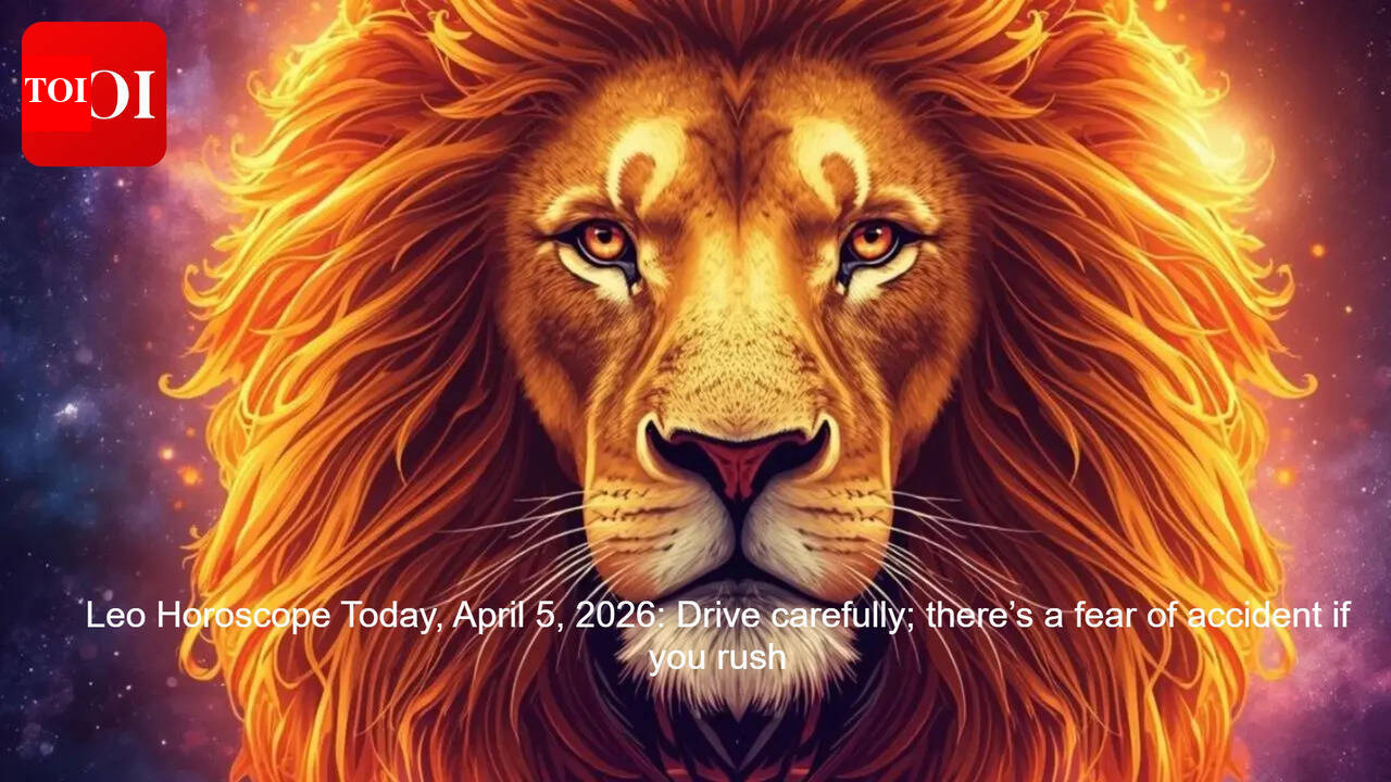 Leo Horoscope Today, April 5, 2026: Drive carefully; there’s a fear of accident if you rush