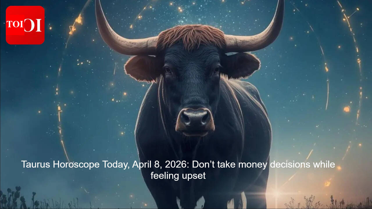 Taurus Horoscope Today, April 8, 2026: Don’t take money decisions while feeling upset