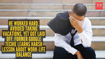 He worked hard, avoided taking vacations, yet got laid off: Former Google techie learns harsh lesson about work-life balance