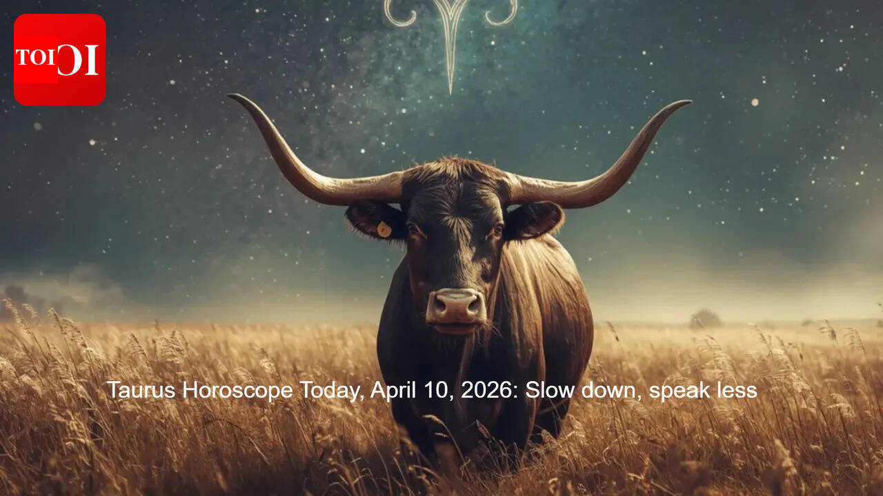 Taurus Horoscope Today, April 10, 2026: Slow down, speak less